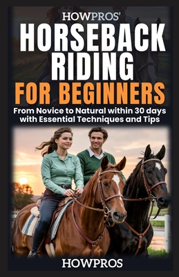 HowPros' Horseback Riding for Beginners: From Novice to Natural within 30 days with Essential Techniques and Tips - Pros, How