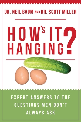 How's It Hanging?: Expert Answers to the Questions Men Don't Always Ask - Baum, Neil, Dr., and Miller, Scott