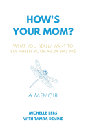 How's Your Mom?: What You Really Want to Say When Your Mom Has MS