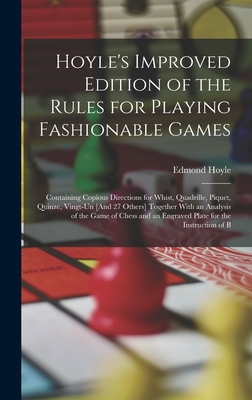 Hoyle's Improved Edition of the Rules for Playing Fashionable Games: Containing Copious Directions for Whist, Quadrille, Piquet, Quinze, Vingt-Un [And 27 Others] Together With an Analysis of the Game of Chess and an Engraved Plate for the Instruction of B - Hoyle, Edmond