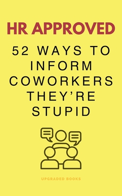 HR Approved 52 Ways To Inform Coworkers They're Stupid - Books, Upgraded
