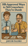 HR-Approved Ways to Tell Coworkers They're Dumb: The Hilarious Handbook to Office Sarcasm, Witty Jokes & Corporate Humor (Funny Gifts for Co-Workers)