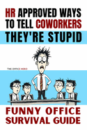 HR Approved Ways to Tell Coworkers They're Stupid: Funny Office Survival Guide. White Elephant Gifts for Adults and Stocking Stuffers for Men Who Have Everything