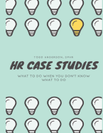HR Case Studies....: What to Do When You Don't Know What to Do.