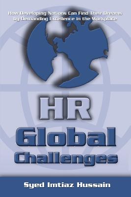 HR Global Challenges: How Developing Nations Can Find Their Dreams by Demanding Excellence in the Workplace - Hussain, Syed Imtiaz