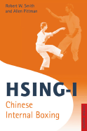 Hsing-I: Chinese Internal Boxing - Smith, Robert W, and Pittman, Allen, and Pittman, Allan