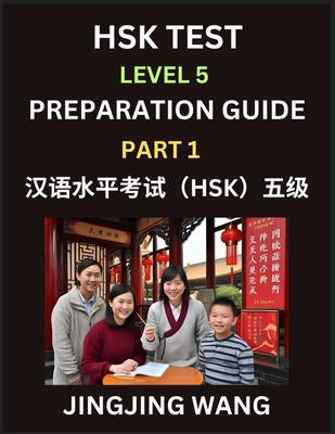 HSK Test Level 5 Course Preparation Guide (Part 1)- A Beginner's Course Study Material to Self-learn Mandarin Chinese Characters, Words, Example Sentences, Vocabulary, Essays and Stories to Pass Hanyu Shuiping Kaoshi, Easy Lessons, Books for HSK All... - Wang, Jingjing