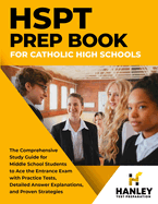 HSPT Prep Book for Catholic High Schools: The Comprehensive Study Guide for Middle School Students to Ace the Entrance Exam with Practice Tests, Detailed Answer Explanations, and Proven Strategies