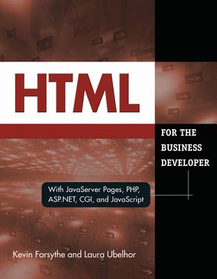 HTML for the Business Developer: With JavaServer Pages, Php, Asp.Net, Cgi, and JavaScript - Forsythe, Kevin, and Ubelhor, Laura