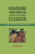 Huaorani Transformations in Twenty-First-Century Ecuador: Treks Into the Future of Time