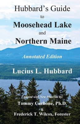 Hubbard's Guide to Moosehead Lake and Northern Maine - Annotated Edition - Hubbard, Lucius L, and Carbone, Tommy