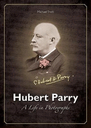 Hubert Parry: A Life in Photographs