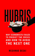 Hubris: Why Economists Failed to Predict the Crisis and How to Avoid the Next One