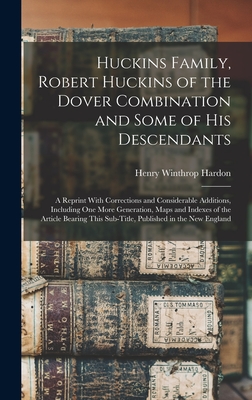 Huckins Family, Robert Huckins of the Dover Combination and Some of His Descendants: A Reprint With Corrections and Considerable Additions, Including One More Generation, Maps and Indexes of the Article Bearing This Sub-Title, Published in the New England - Hardon, Henry Winthrop