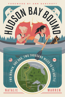 Hudson Bay Bound: Two Women, One Dog, Two Thousand Miles to the Arctic - Warren, Natalie