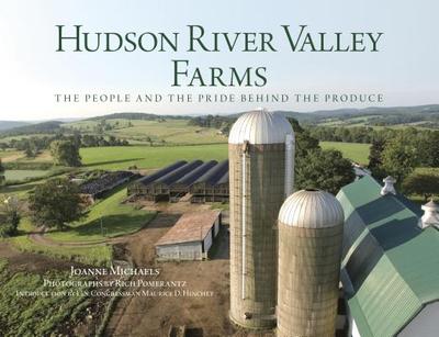 Hudson River Valley Farms: The People and the Pride Behind the Produce - Michaels, Joanne, and Pomerantz, Rich (Photographer), and Hinchey, Maurice (Introduction by)