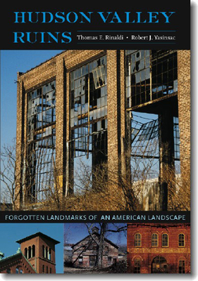 Hudson Valley Ruins: Forgotten Landmarks of an American Landscape - Rinaldi, Thomas E, and Yasinsac, Robert J