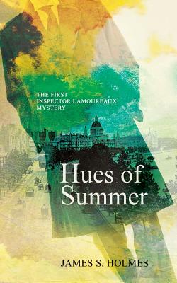 Hues of Summer: The First Inspector Lamoureaux Mystery - Holmes, James S