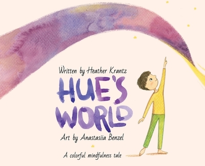 Hue's World: A colorful mindfulness tale - Krantz, Heather