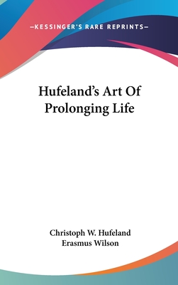 Hufeland's Art Of Prolonging Life - Hufeland, Christoph W, and Wilson, Erasmus, Sir (Editor)