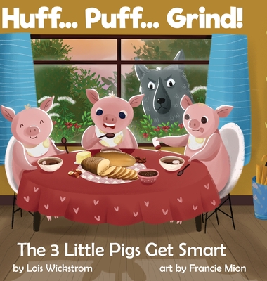 Huff... Puff... Grind! The 3 Little Pigs Get Smart - Wickstrom, Lois J, and Mion, Francie, and Konewki, Ada (Cover design by)