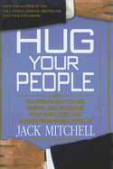 Hug Your People: The Proven Way to Hire, Inspire, and Recognize Your Employees and Achieve Remarkable Results - Mitchell, Jack