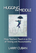 Hugging the Middle--How Teachers Teach in an Era of Testing and Accountability