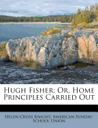 Hugh Fisher: Or, Home Principles Carried Out