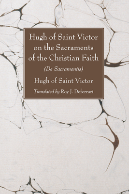 Hugh of Saint Victor on the Sacraments of the Christian Faith: (De Sacramentis) - Hugh of Saint Victor, and Deferrari, Roy J (Translated by)