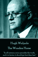 Hugh Walpole - The Wooden Horse: "In All Science, Error Precedes the Truth, and It Is Better It Should Go First Than Last."