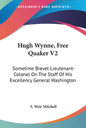 Hugh Wynne, Free Quaker V2: Sometime Brevet Lieutenant-Colonel On The Staff Of His Excellency General Washington