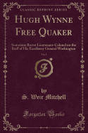 Hugh Wynne Free Quaker, Vol. 1: Sometime Brevet Lieutenant-Colonel on the Staff of His Excellency General Washington (Classic Reprint)