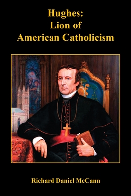 Hughes: Lion of American Catholicism - McCann, Richard Daniel