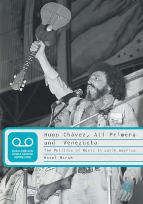 Hugo Chvez, Al Primera and Venezuela: The Politics of Music in Latin America - Marsh, Hazel