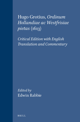 Hugo Grotius, Ordinum Hollandiae AC Westfrisiae Pietas (1613): Critical Edition with English Translation and Commentary - Rabbie, Edwin (Editor)