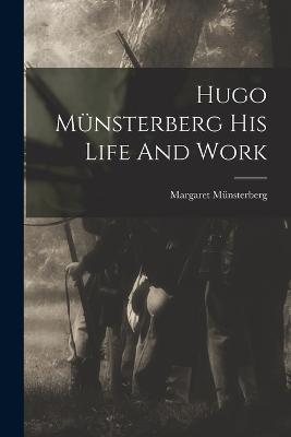 Hugo Mnsterberg His Life And Work - Mnsterberg, Margaret