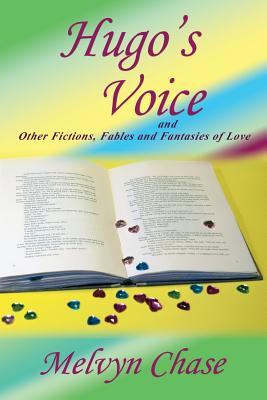 Hugo's Voice and Other Fictions, Fables and Fantasies of Love - Chase, Melvyn