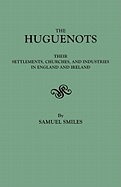 Huguenots: Their Settlements, Churches, and Industries in England and Ireland - Smiles, Samuel