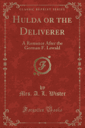 Hulda or the Deliverer: A Romance After the German F. Lewald (Classic Reprint)