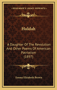Huldah: A Daughter of the Revolution and Other Poems of American Patriotism (1897)