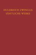 Huldreich Zwinglis Samtliche Werke. Autorisierte Historisch-Kritische Gesamtausgabe: Band 16: Exegetische Schriften, Band 4: Altes Testament - Prophet Jeremia (Paralleluberlieferung Zu Band XIV Und XV)