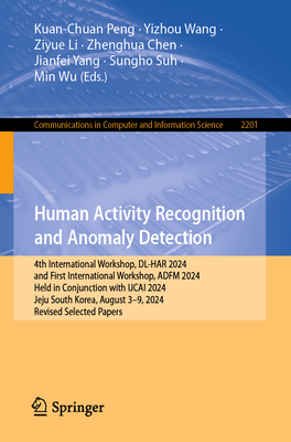 Human Activity Recognition and Anomaly Detection: 4th International Workshop, DL-HAR 2024, and First International Workshop, ADFM 2024, Held in Conjunction with IJCAI 2024, Jeju, South Korea, August 3-9, 2024, Revised Selected Papers - Peng, Kuan-Chuan (Editor), and Wang, Yizhou (Editor), and Li, Ziyue (Editor)