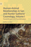 Human-Animal Relationships in San and Hunter-Gatherer Cosmology, Volume I: Therianthropes and Transformation