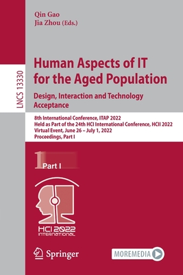Human Aspects of IT for the Aged Population. Design, Interaction and Technology Acceptance: 8th International Conference, ITAP 2022, Held as Part of the 24th HCI International Conference, HCII 2022, Virtual Event, June 26 - July 1, 2022, Proceedings... - Gao, Qin (Editor), and Zhou, Jia (Editor)