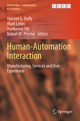 Human-Automation Interaction: Manufacturing, Services and User Experience - Duffy, Vincent G (Editor), and Lehto, Mark (Editor), and Yih, Yuehwern (Editor)