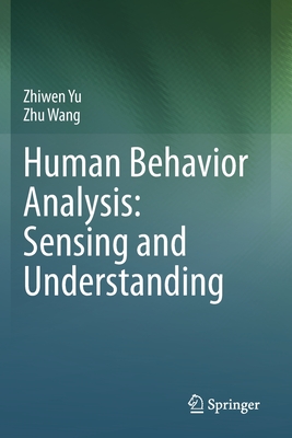 Human Behavior Analysis: Sensing and Understanding - Yu, Zhiwen, and Wang, Zhu