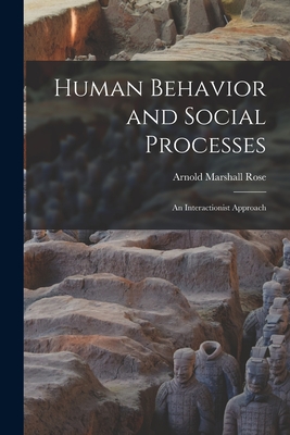 Human Behavior and Social Processes; an Interactionist Approach - Rose, Arnold Marshall