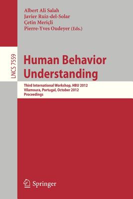 Human Behavior Understanding: Third Workshop, HBU 2012, Vilamoura, Portugal, October 7, 2012, Proceedings - Salah, Albert Ali (Editor), and Ruiz-del-Solar, Javier (Editor), and Mericli, Cetin (Editor)