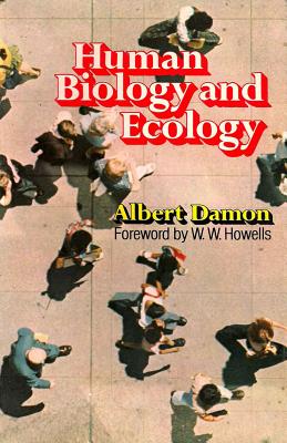 Human Biology and Ecology - Damon, Albert, and Howells, W W (Foreword by)