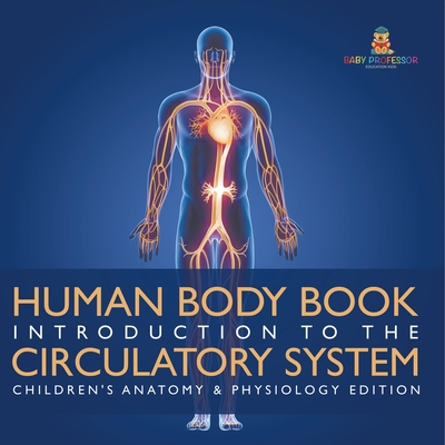 Human Body Book Introduction to the Circulatory System Children's Anatomy & Physiology Edition - Baby Professor